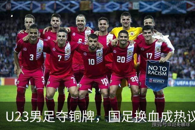 U23男足夺铜牌，国足换血成热议话题！